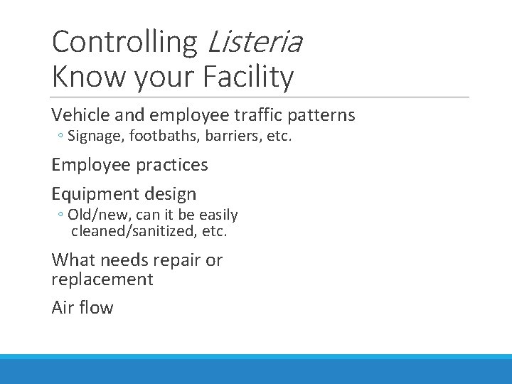 Controlling Listeria Know your Facility Vehicle and employee traffic patterns ◦ Signage, footbaths, barriers,
