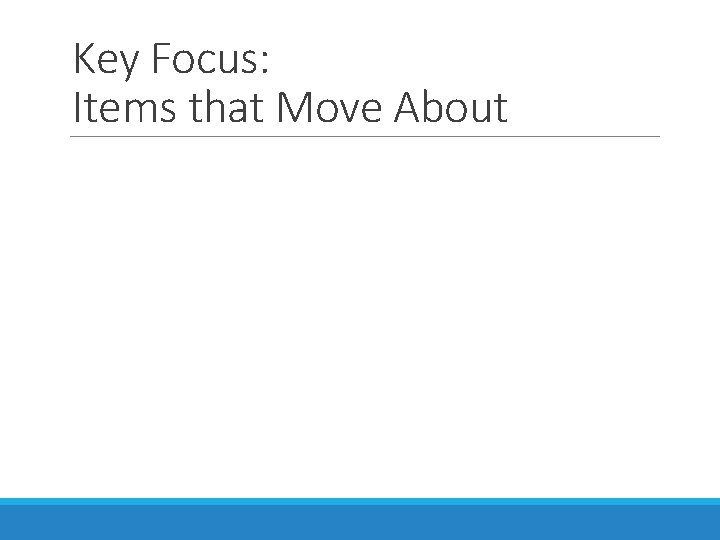 Key Focus: Items that Move About 