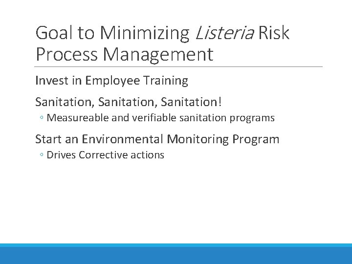Goal to Minimizing Listeria Risk Process Management Invest in Employee Training Sanitation, Sanitation! ◦