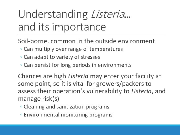Understanding Listeria… and its importance Soil-borne, common in the outside environment ◦ Can multiply