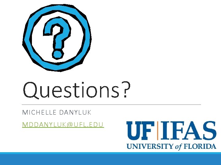 Questions? MICHELLE DANYLUK MDDANYLUK@UFL. EDU 