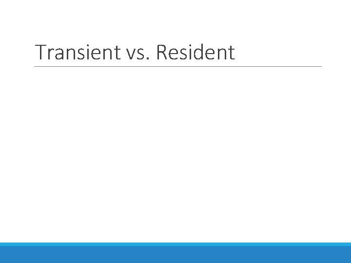 Transient vs. Resident 