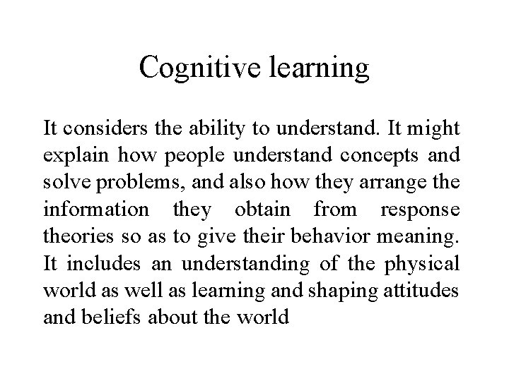 Cognitive learning It considers the ability to understand. It might explain how people understand