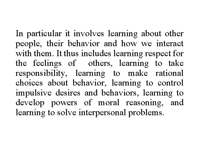 In particular it involves learning about other people, their behavior and how we interact