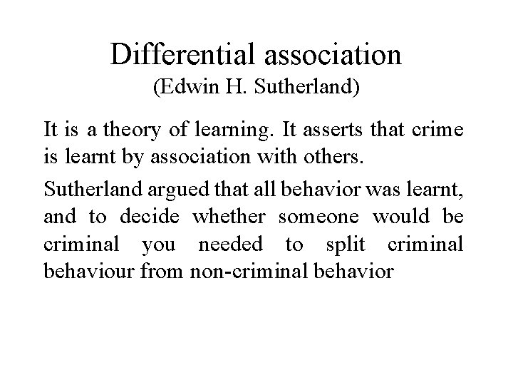 Differential association (Edwin H. Sutherland) It is a theory of learning. It asserts that