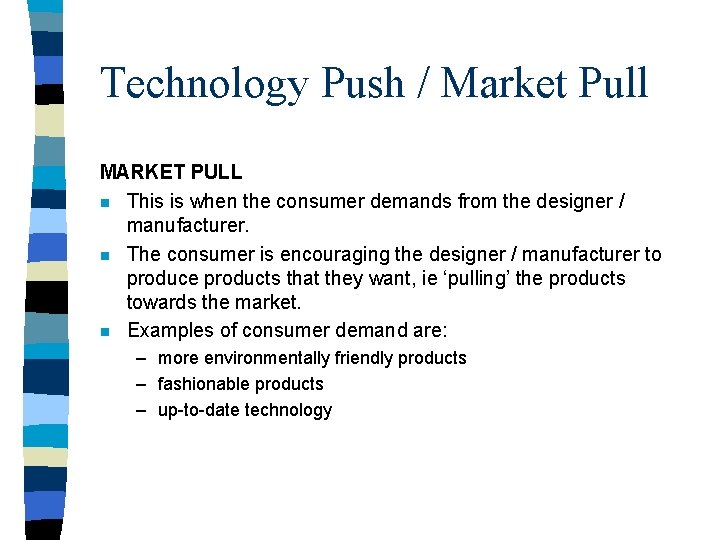 Technology Push / Market Pull MARKET PULL n This is when the consumer demands
