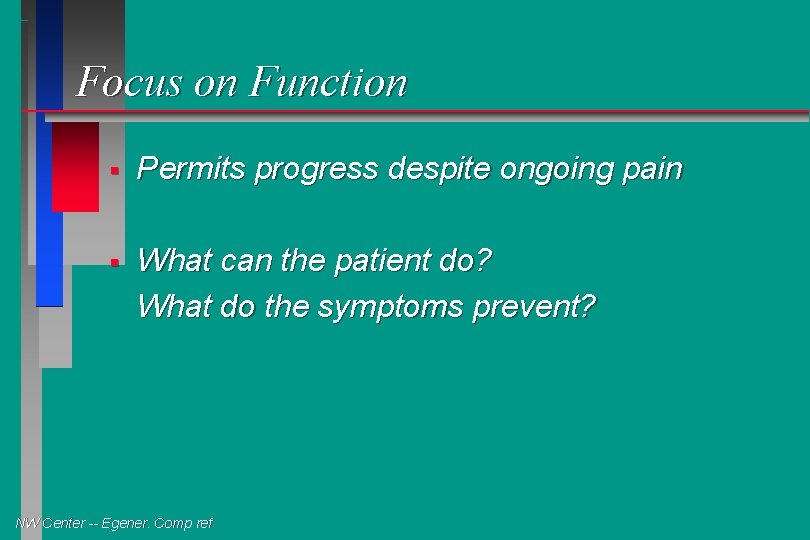 Focus on Function § Permits progress despite ongoing pain § What can the patient