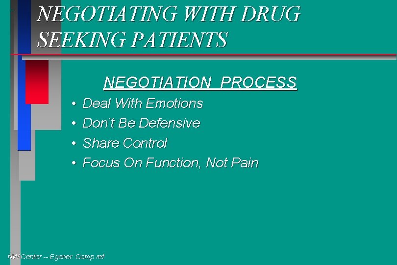 NEGOTIATING WITH DRUG SEEKING PATIENTS NEGOTIATION PROCESS • • Deal With Emotions Don’t Be