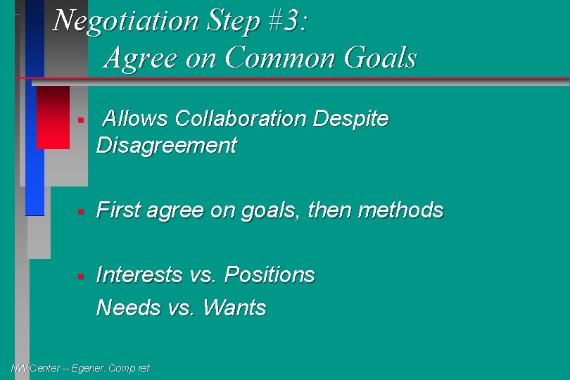 Negotiation Step #3: Agree on Common Goals § Allows Collaboration Despite Disagreement § First