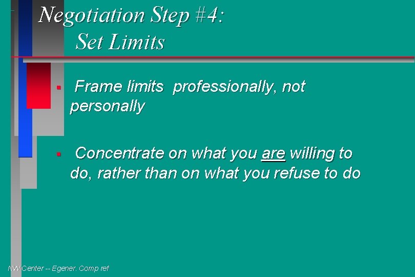 Negotiation Step #4: Set Limits § Frame limits professionally, not personally § Concentrate on