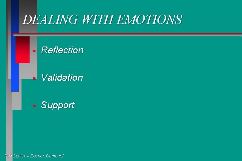 DEALING WITH EMOTIONS § Reflection § Validation § Support NW Center -- Egener. Comp