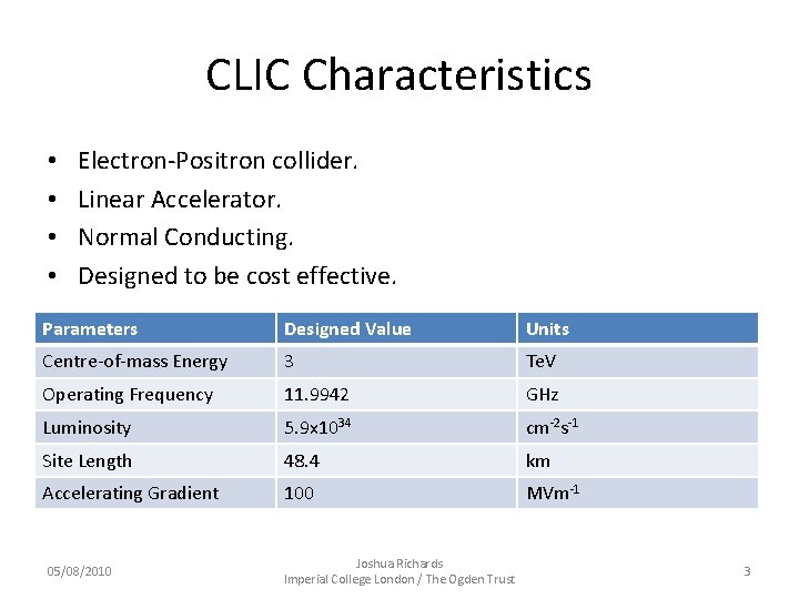 CLIC Characteristics • • Electron-Positron collider. Linear Accelerator. Normal Conducting. Designed to be cost