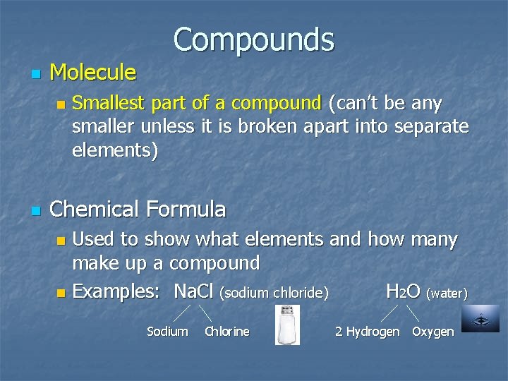 n Molecule n n Compounds Smallest part of a compound (can’t be any smaller