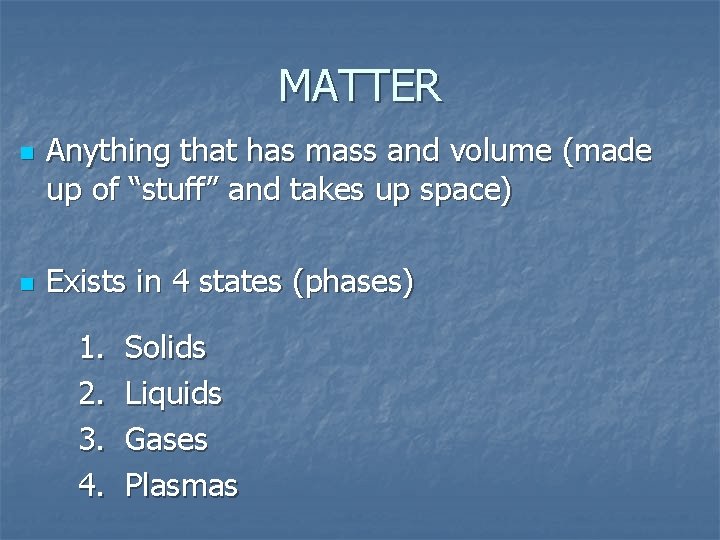 MATTER n n Anything that has mass and volume (made up of “stuff” and