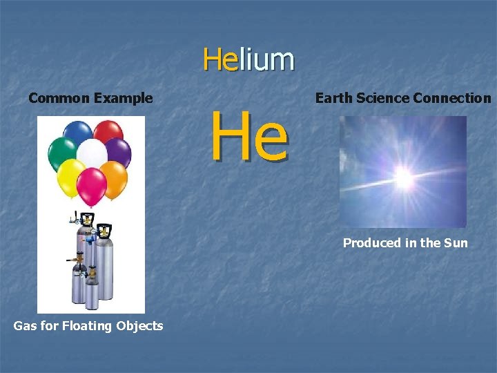 Helium Common Example He Earth Science Connection Produced in the Sun Gas for Floating