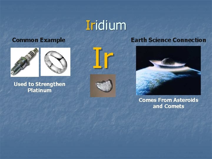 Iridium Common Example Ir Earth Science Connection Used to Strengthen Platinum Comes From Asteroids