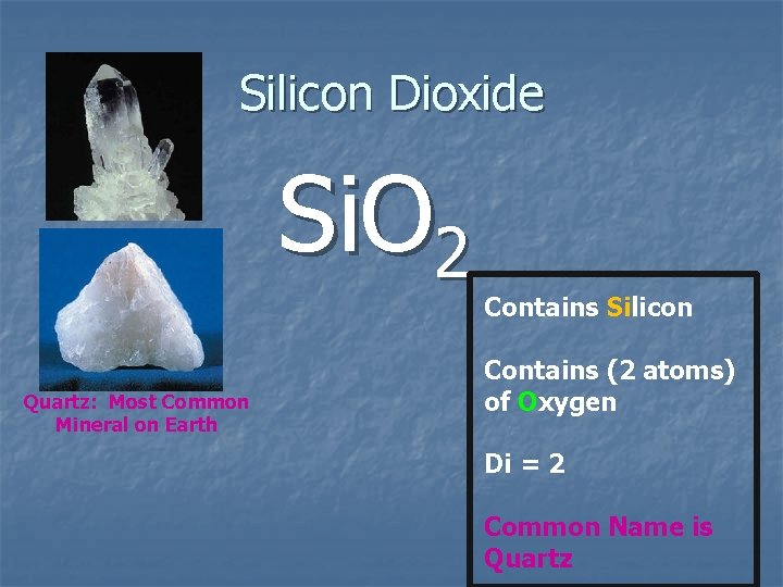 Silicon Dioxide Si. O 2 Quartz: Most Common Mineral on Earth Contains Silicon Contains Silicon Dioxide Si. O 2 Quartz: Most Common Mineral on Earth Contains Silicon Contains