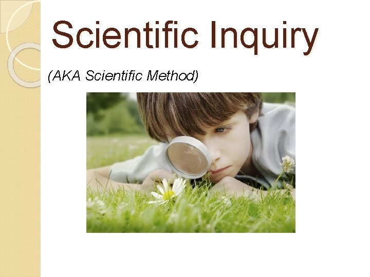 Scientific Inquiry (AKA Scientific Method) 