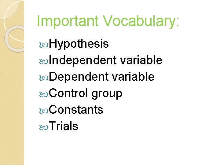 Important Vocabulary: Hypothesis Independent variable Dependent variable Control group Constants Trials 