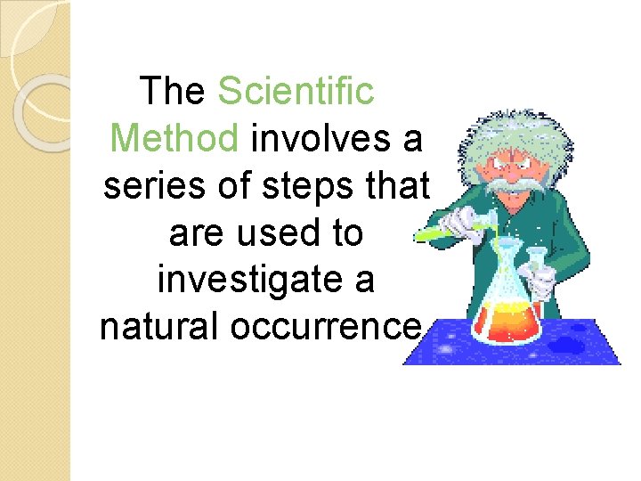 The Scientific Method involves a series of steps that are used to investigate a