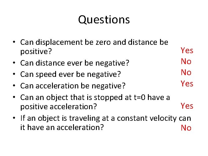 Questions • Can displacement be zero and distance be Yes positive? No • Can