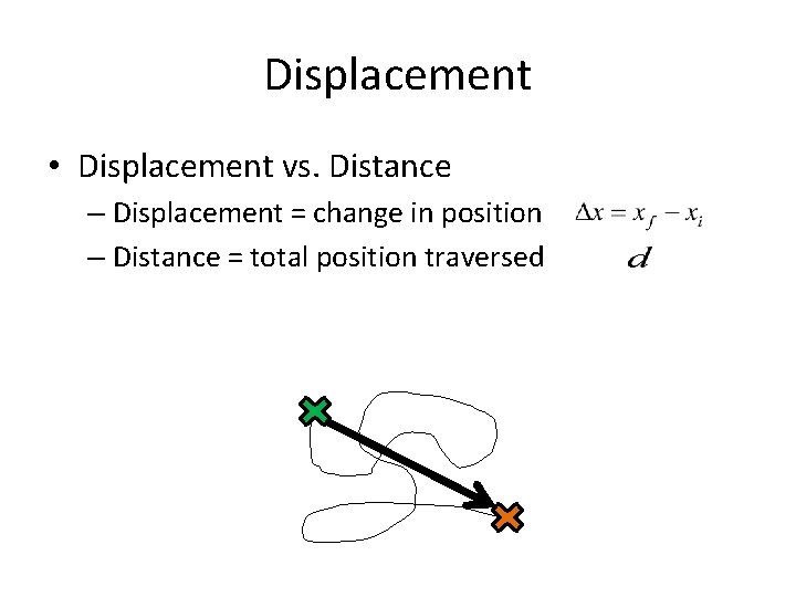 Displacement • Displacement vs. Distance – Displacement = change in position – Distance =