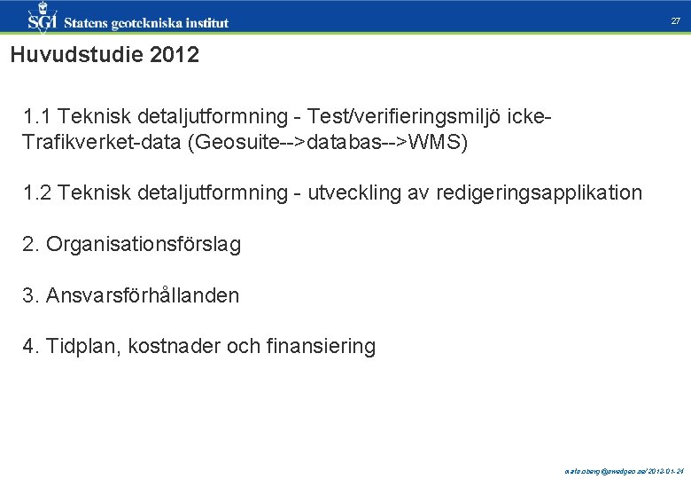 27 Huvudstudie 2012 1. 1 Teknisk detaljutformning - Test/verifieringsmiljö icke. Trafikverket-data (Geosuite-->databas-->WMS) 1. 2