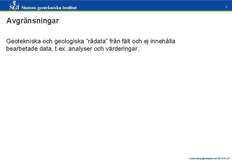 3 Avgränsningar Geotekniska och geologiska ”rådata” från fält och ej innehålla bearbetade data, t.