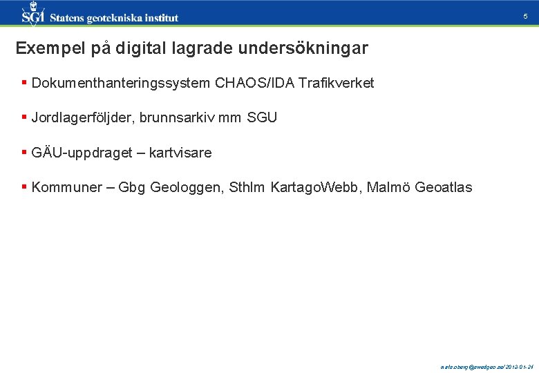 5 Exempel på digital lagrade undersökningar § Dokumenthanteringssystem CHAOS/IDA Trafikverket § Jordlagerföljder, brunnsarkiv mm