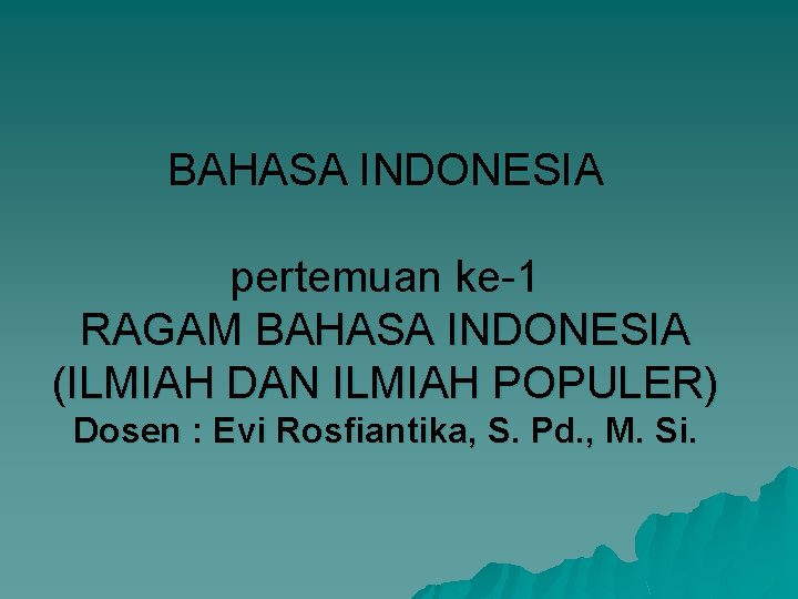 BAHASA INDONESIA pertemuan ke-1 RAGAM BAHASA INDONESIA (ILMIAH DAN ILMIAH POPULER) Dosen : Evi