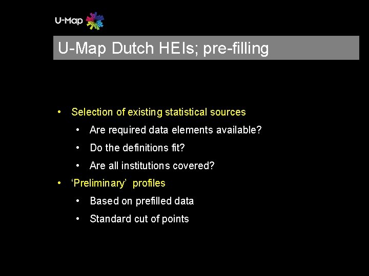 U-Map Dutch HEIs; pre-filling • Selection of existing statistical sources • Are required data