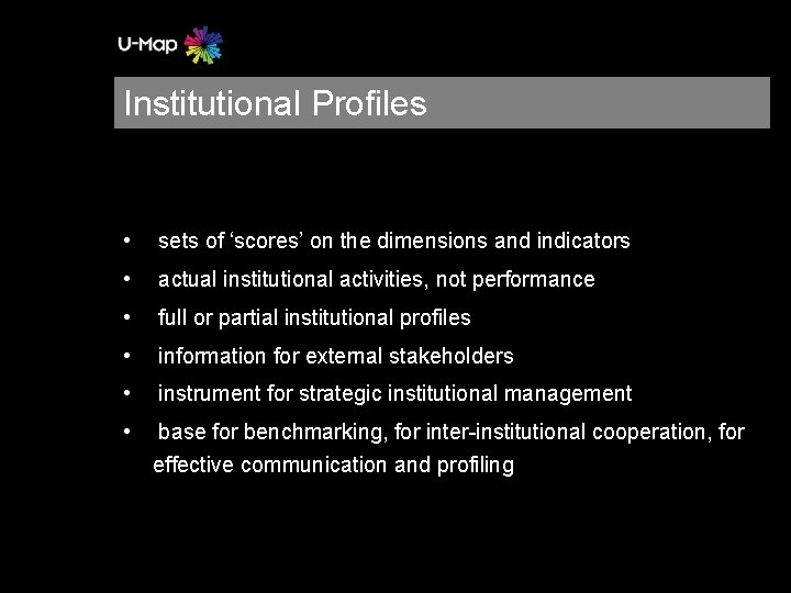 Institutional Profiles • sets of ‘scores’ on the dimensions and indicators • actual institutional