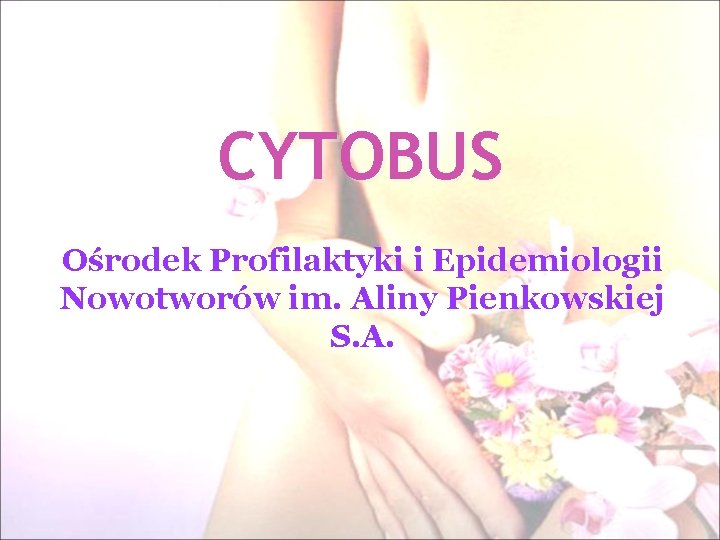 CYTOBUS Ośrodek Profilaktyki i Epidemiologii Nowotworów im. Aliny Pienkowskiej S. A. 