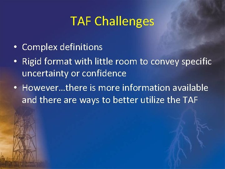 TAF Challenges • Complex definitions • Rigid format with little room to convey specific