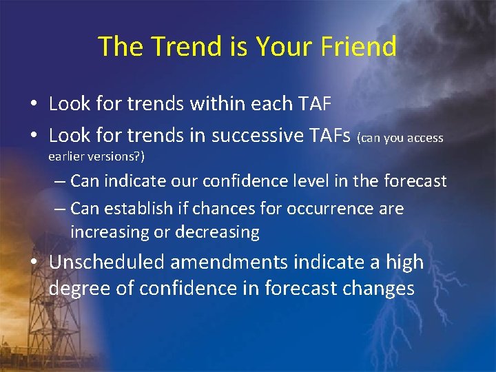 The Trend is Your Friend • Look for trends within each TAF • Look