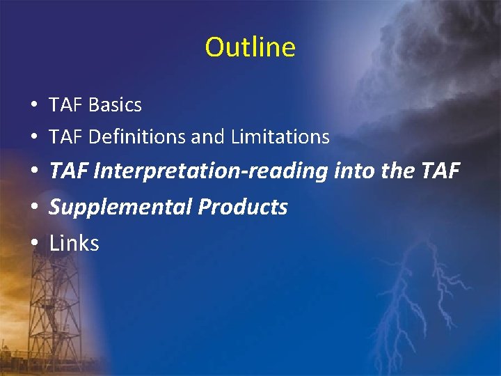 Outline • TAF Basics • TAF Definitions and Limitations • TAF Interpretation-reading into the