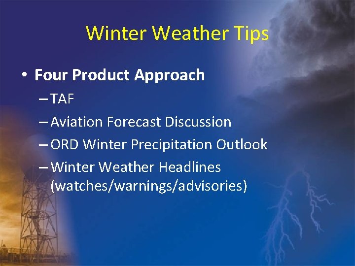 Winter Weather Tips • Four Product Approach – TAF – Aviation Forecast Discussion –