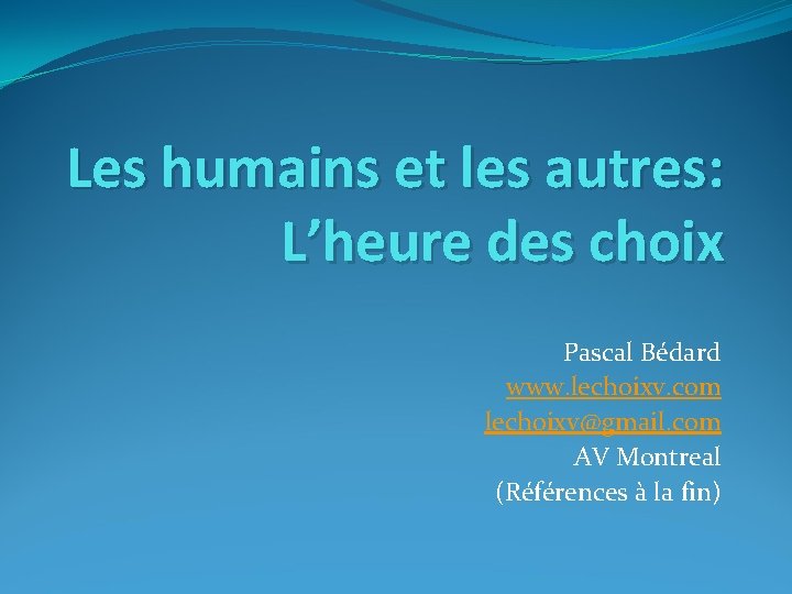 Les humains et les autres: L’heure des choix Pascal Bédard www. lechoixv. com lechoixv@gmail.