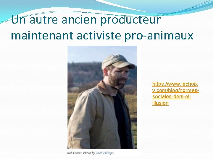 Un autre ancien producteur maintenant activiste pro-animaux https: //www. lechoix v. com/blog/normessociales-deni-etillusion 