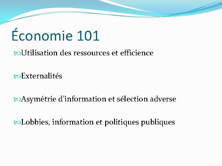 Économie 101 Utilisation des ressources et efficience Externalités Asymétrie d’information et sélection adverse Lobbies,