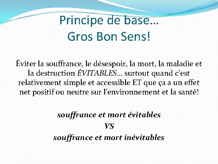 Principe de base… Gros Bon Sens! Éviter la souffrance, le désespoir, la mort, la