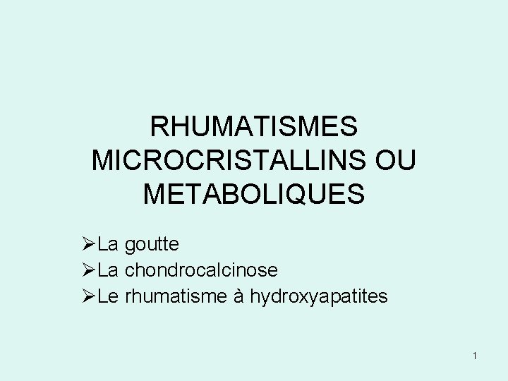 RHUMATISMES MICROCRISTALLINS OU METABOLIQUES ØLa goutte ØLa chondrocalcinose ØLe rhumatisme à hydroxyapatites 1 