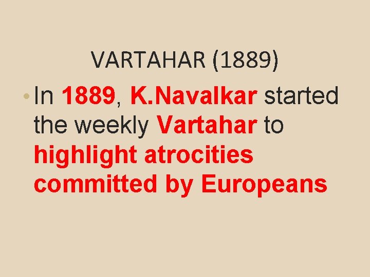 VARTAHAR (1889) • In 1889, K. Navalkar started the weekly Vartahar to highlight atrocities