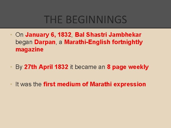 THE BEGINNINGS • On January 6, 1832, Bal Shastri Jambhekar began Darpan, a Marathi-English