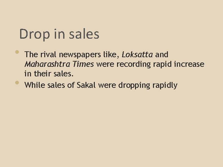 Drop in sales • The rival newspapers like, Loksatta and • Maharashtra Times were