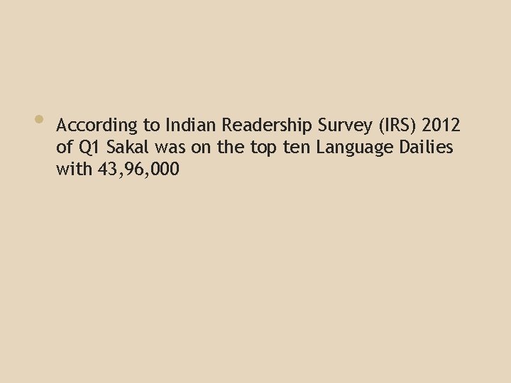  • According to Indian Readership Survey (IRS) 2012 of Q 1 Sakal was