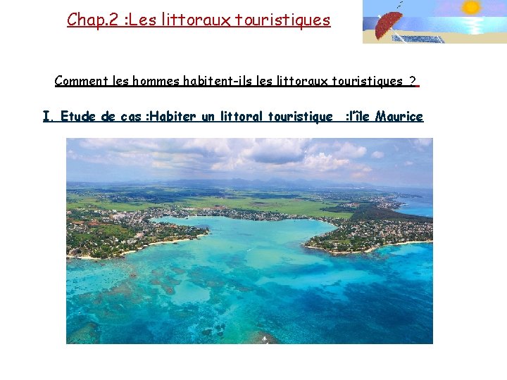 Chap. 2 : Les littoraux touristiques Comment les hommes habitent-ils les littoraux touristiques ?