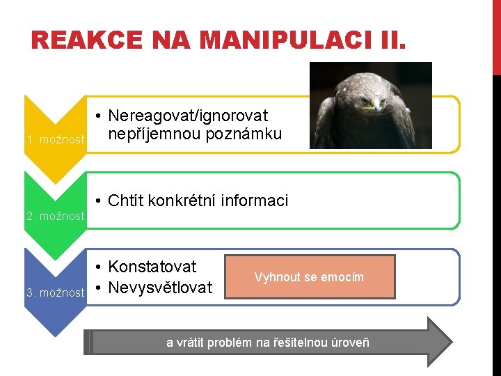 REAKCE NA MANIPULACI II. 1. možnost 2. možnost 3. možnost • Nereagovat/ignorovat nepříjemnou poznámku