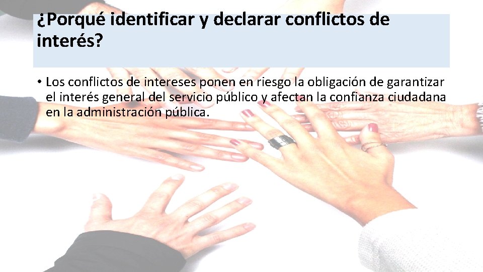 ¿Porqué identificar y declarar conflictos de interés? • Los conflictos de intereses ponen en