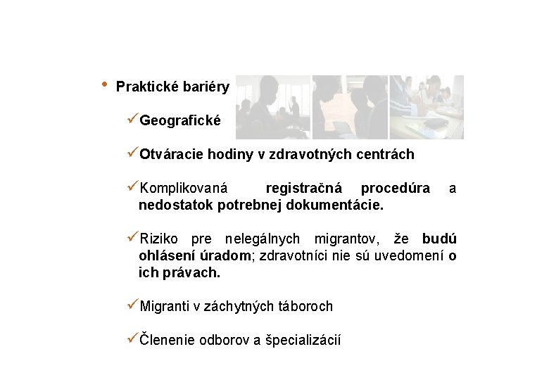  • Praktické bariéry üGeografické üOtváracie hodiny v zdravotných centrách üKomplikovaná registračná procedúra nedostatok